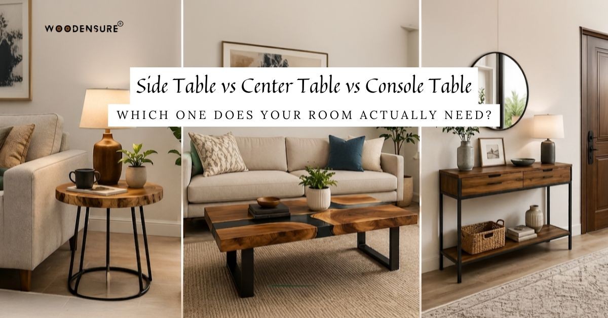 Side Table vs Center Table vs Console Table — Which One Does Your Room Actually Need?